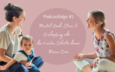 #2 Mental Load, Stress & Erschöpfung adé –  die 6 ersten Schritte deiner Mama Care